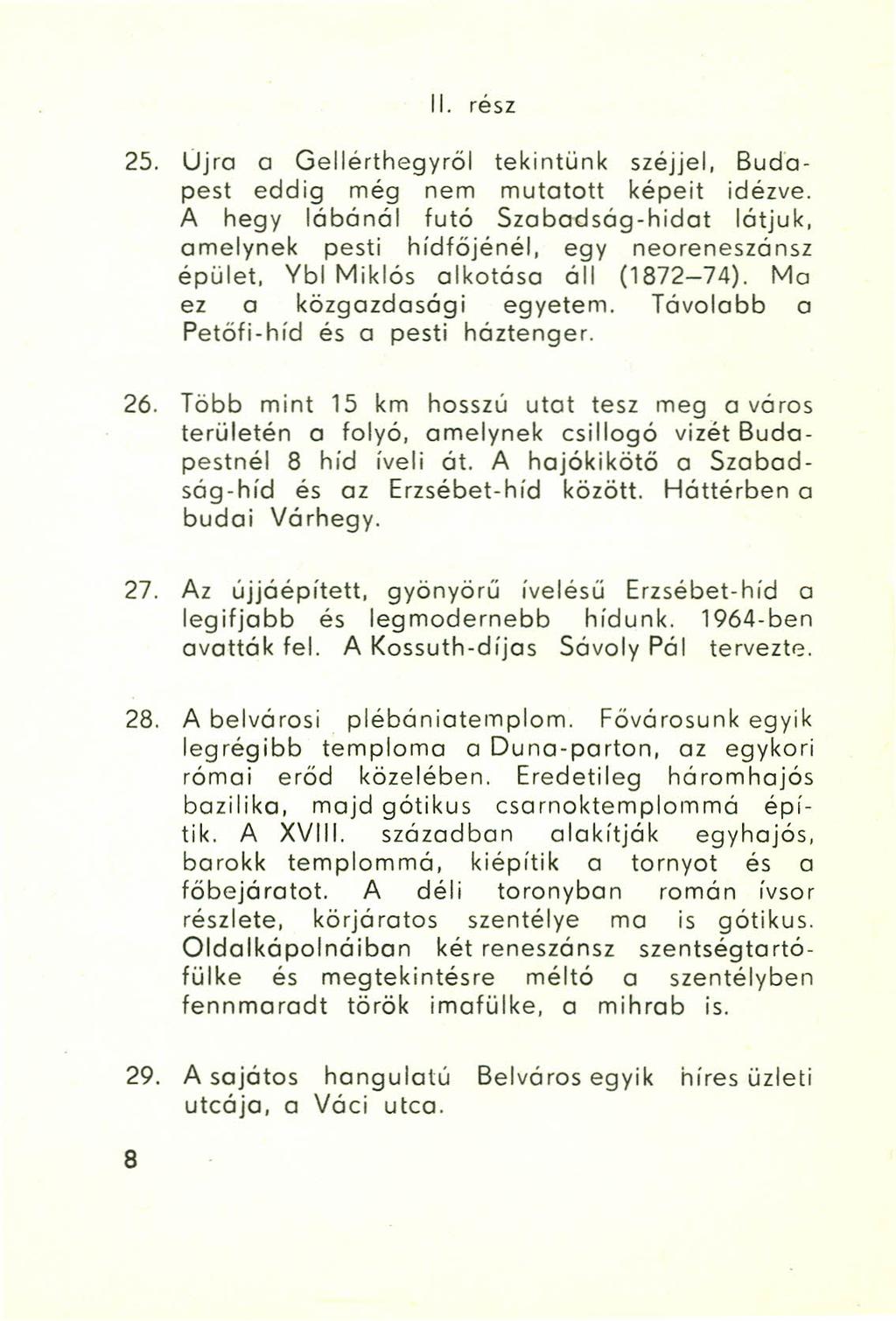 II. rész 25. Ujra a Gellérthegyről tekintünk széjjel. Budopest eddig még nem mutatott képeit idézve. A hegy lábánál futó Szabadság-hidat látjuk. amelynek pesti hidfőjénél, egy neareneszánsz épület.