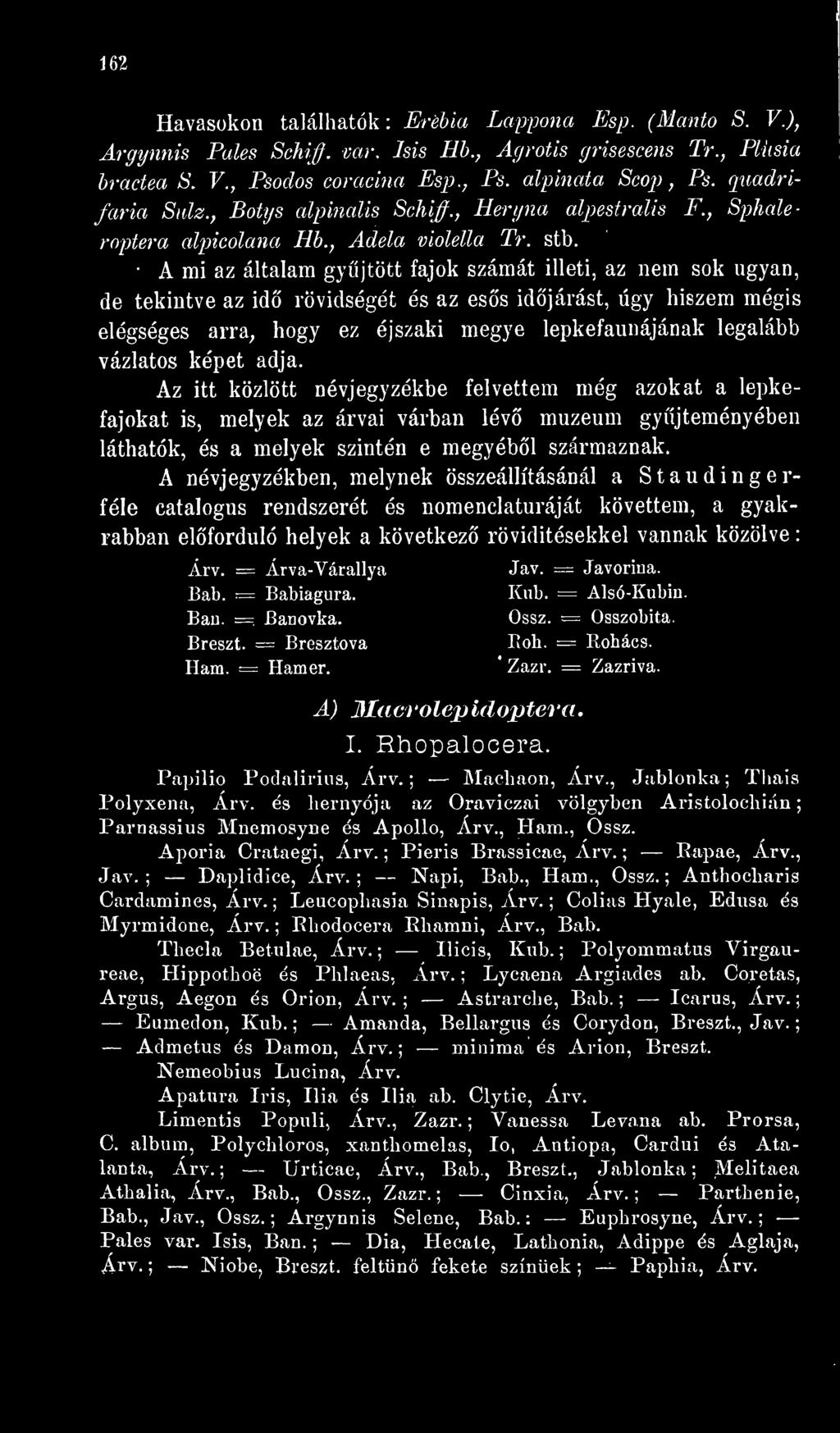 A mi az általam gyjtött fajok számát illeti, az nem sok ugyan, de tekintve az id rövidségét ós az ess idjárást, úgy hiszem mégis elégséges arra, hogy ez éjszaki megye lepkefaunájának legalább