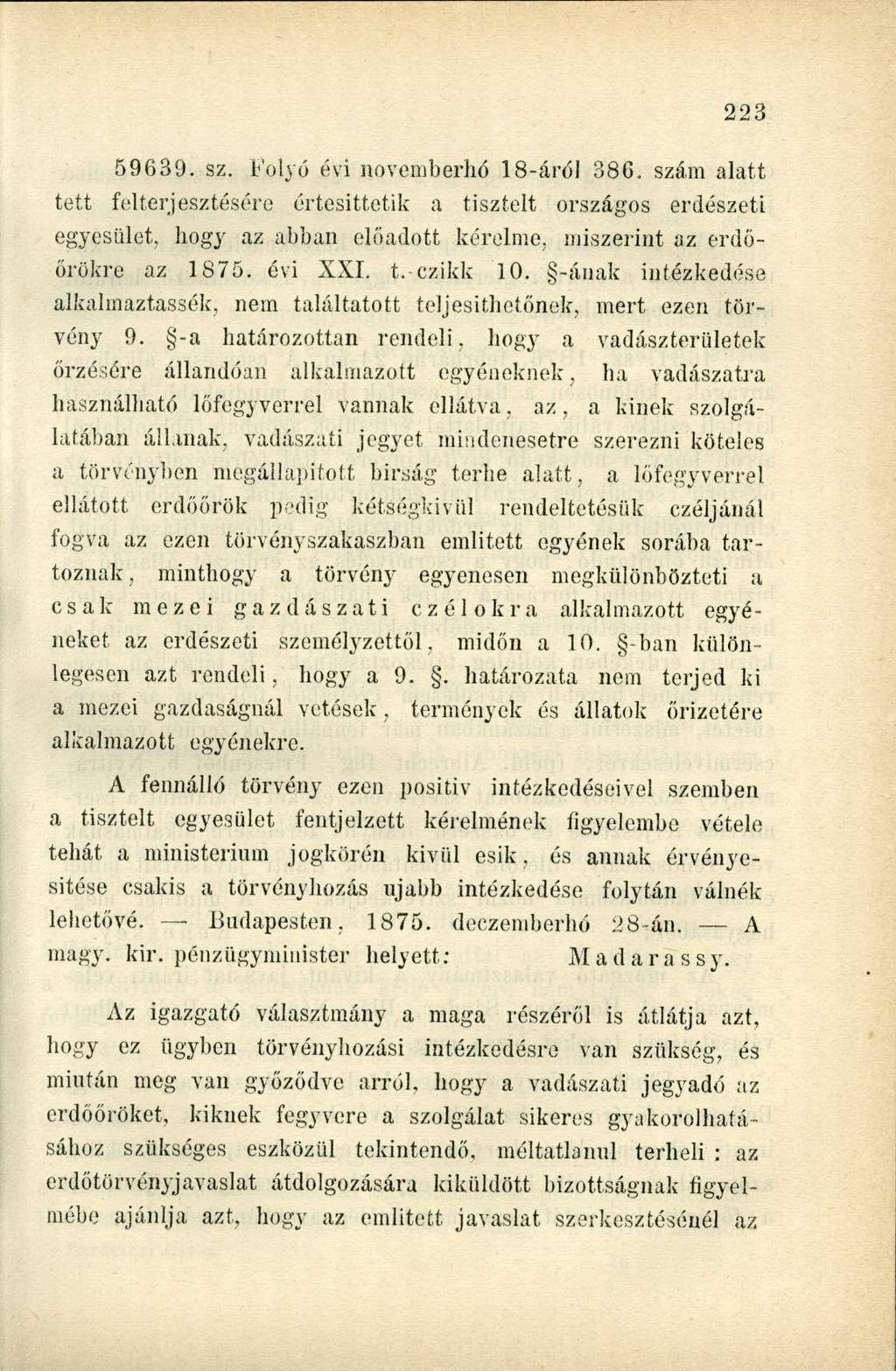 59639. sz. Folyó évi novemberhó 18-áról 386. szám alatt tett felterjesztésére értesíttetik a tisztelt országos erdészeti egyesület, hogy az abban előadott kérelme, miszerint az erdőőrökre az 1875.