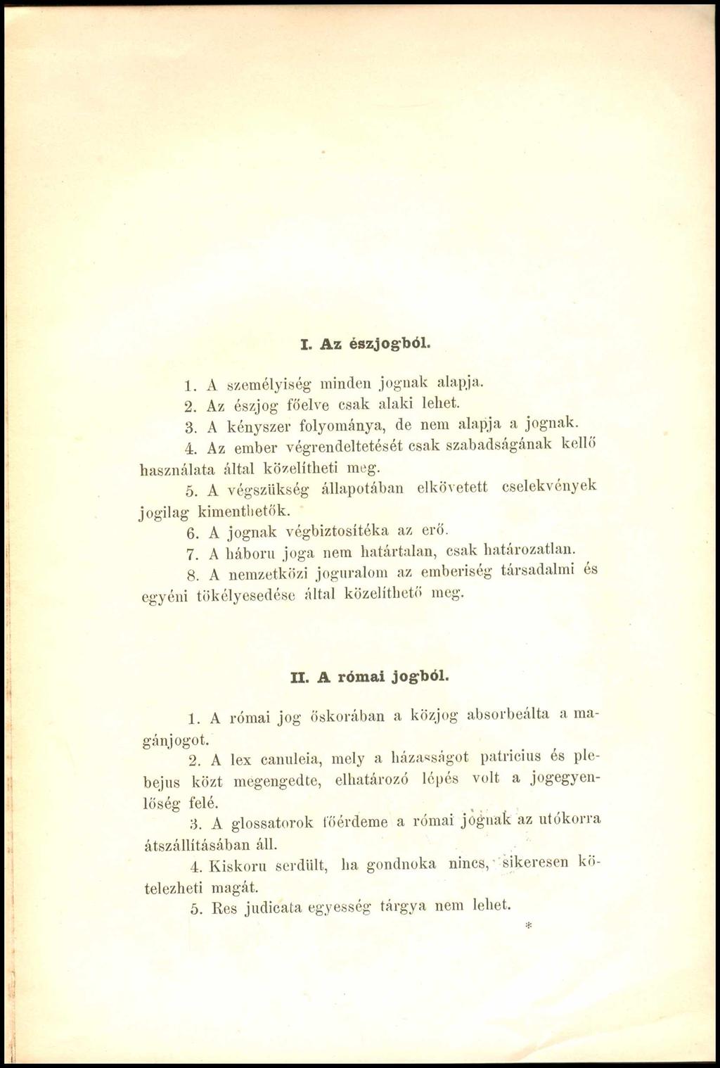 I. A z észjogból. 1. A személyiség minden jognak alapja. 2. Az észjog főelve csak alaki lehet. 3. A kényszer folyománya, de nem alapja a jognak. 4.