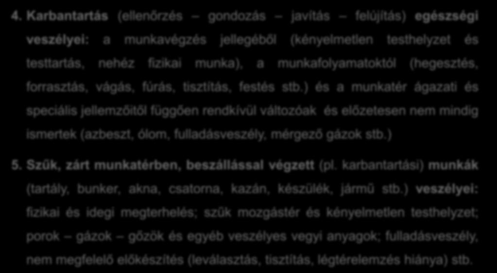 4. Karbantartás (ellenőrzés gondozás javítás felújítás) egészségi veszélyei: a munkavégzés jellegéből (kényelmetlen testhelyzet és testtartás, nehéz fizikai munka), a munkafolyamatoktól (hegesztés,