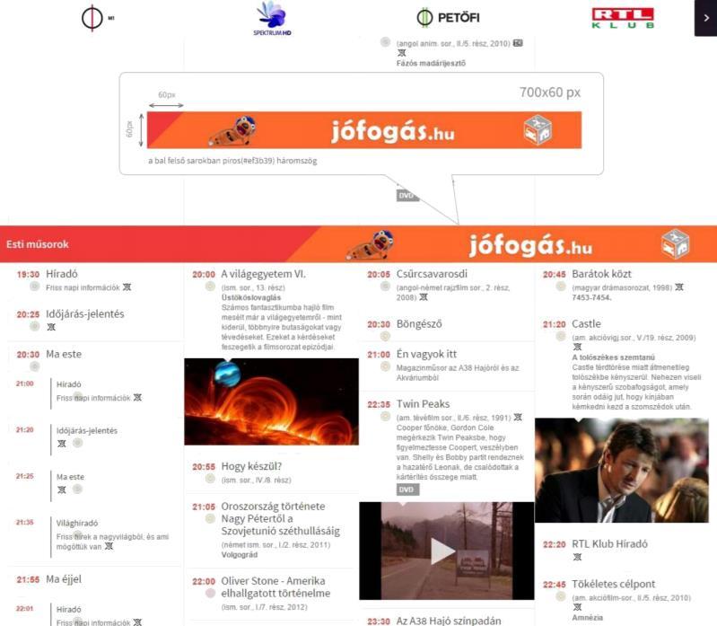 Esti műsorsáv szponzoráció Platform: multiscreen Felület: Port.hu TV nyitóoldal Formátum: Port.hu TV rovat nyitóoldalán megjelenő statikus szponzoráció Részletes specifikáció ITT érhető el.