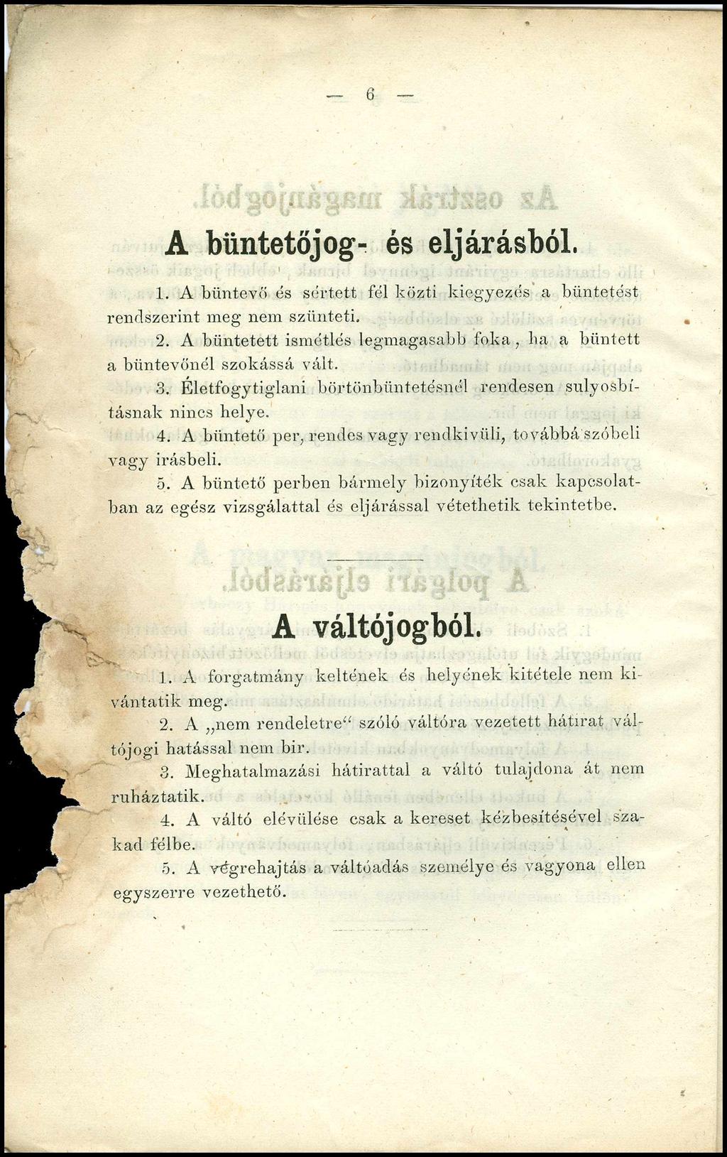 6 A büntetőjog- és eljárásból. 1. A büntevő és sértett fél közti kiegyezés a büntetést rendszerint meg nem szünteti. 2. A büntetett ismétlés legmagasabb 1'oka, ha a bűntett a büntevőnél szokássá vált.