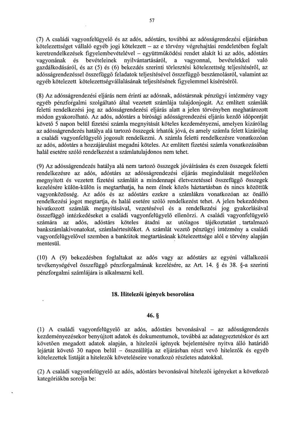 5 7 (7) A családi vagyonfelügyel ő és az adós, adóstárs, továbbá az adósságrendezési eljárásba n kötelezettséget vállaló egyéb jogi kötelezett az e törvény végrehajtási rendeletében foglal t