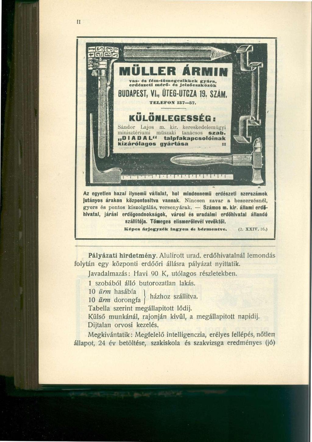 Az egyetlen hazai ilynemű vállalat, hol mindennemű erdészeti szerszámok jutányos árakon központosítva vannak. Nincsen zavar a beszerzésnél, gyors és pontos kiszolgálás, versenyárak. Számos m. kir.