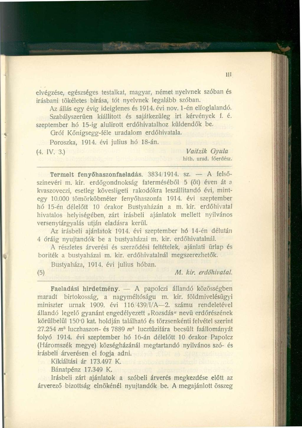 elvégzése, egészséges testalkat, magyar, német nyelvnek szóban és irásbani tökéletes bírása, tót nyelvnek legalább szóban. Az állás egy évig ideiglenes és 1914. évi nov. 1-én elfoglalandó.