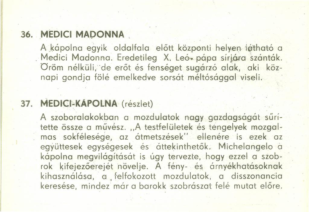 36. MEDICI MADONNA, A.kópolno egyik oldalfala előtt központi helyen 'l~tható a, Medici Madonna. Eredetileg X. Leó. pópa sirjóro szóntók. Oröm nélküli.