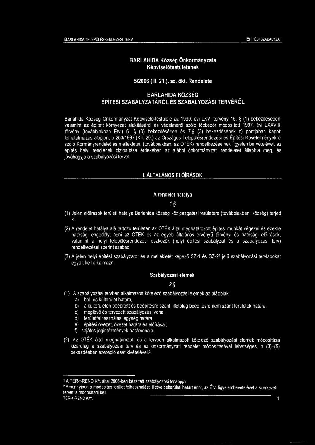 (1) bekezdésében, valaint az épített környezet alakításáról és védeléről szóló többször ódosított 1997. évi LXXVIII. törvény (továbbiakban Etv.) 6. (3) bekezdésében és 7.