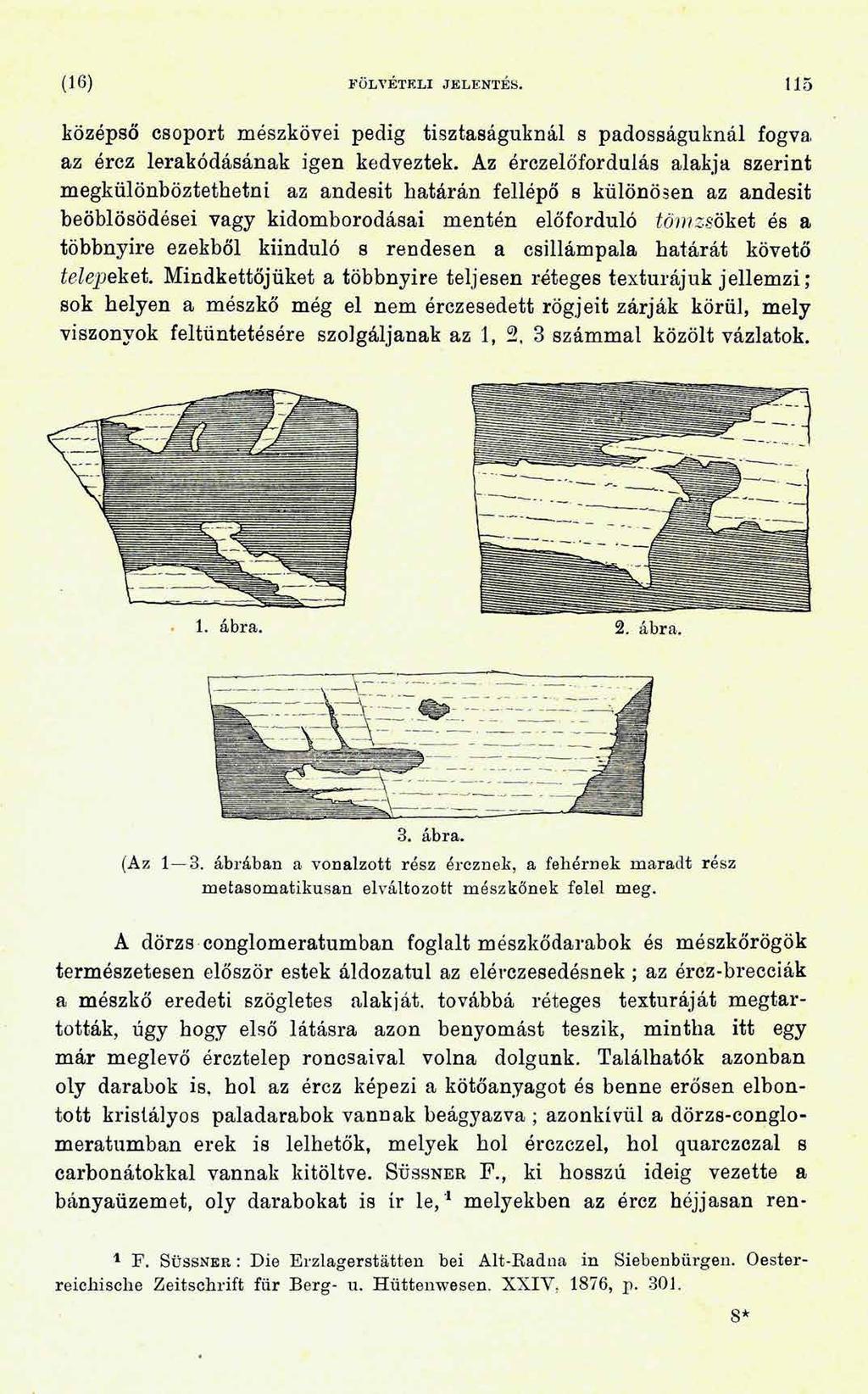 (16) FÖLVÉTELI JELENTÉS. 115 középső csoport mészkövei pedig tisztaságuknál s padosságuknál fogva az érez lerakódásának igen kedveztek.