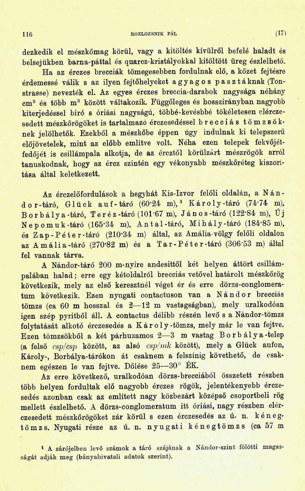 116 ROZLOZSNIK PÁL (17) dezkedik el mészkőmag körül, vagy a kitöltés kívülről befelé haladt és belsejükben barna-pattal és quarcz-kristályokkal kitöltött üreg észlelhető.