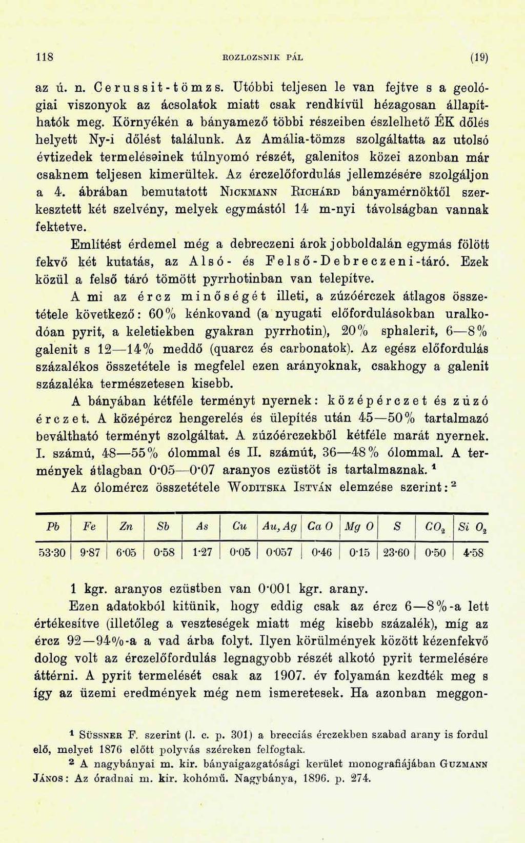 118 ROZLOZSNIIv PÁL (19) az ú. n. Cerussit-tömzs. Utóbbi teljesen le van fejtve s a geológiai viszonyok az ácsolatok miatt csak rendkívül hézagosán állapíthatók meg.