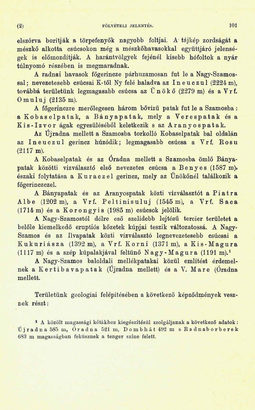 (2) FÖLVÉTELI JELENTÉS. 101 elszórva borítják a törpefenyők nagyobb foltjai. A tájkép zordságát a mészkő alkotta csúcsokon még a mészkőhavasokkal együttjáró jelenségek is előmozdítják.
