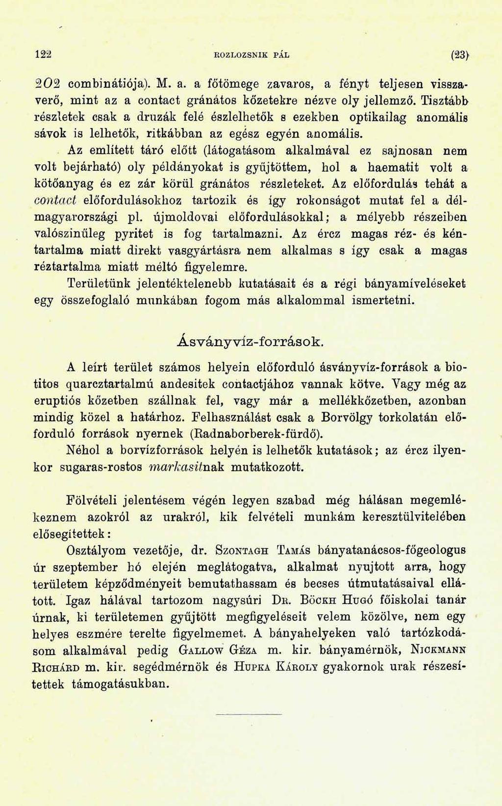 122 ROZLOZSNIK PÁL (23> 202 combinátiója). M. a. a főtömege zavaros, a fényt teljesen visszaverő, mint az a contact gránátos kőzetekre nézve oly jellemző.