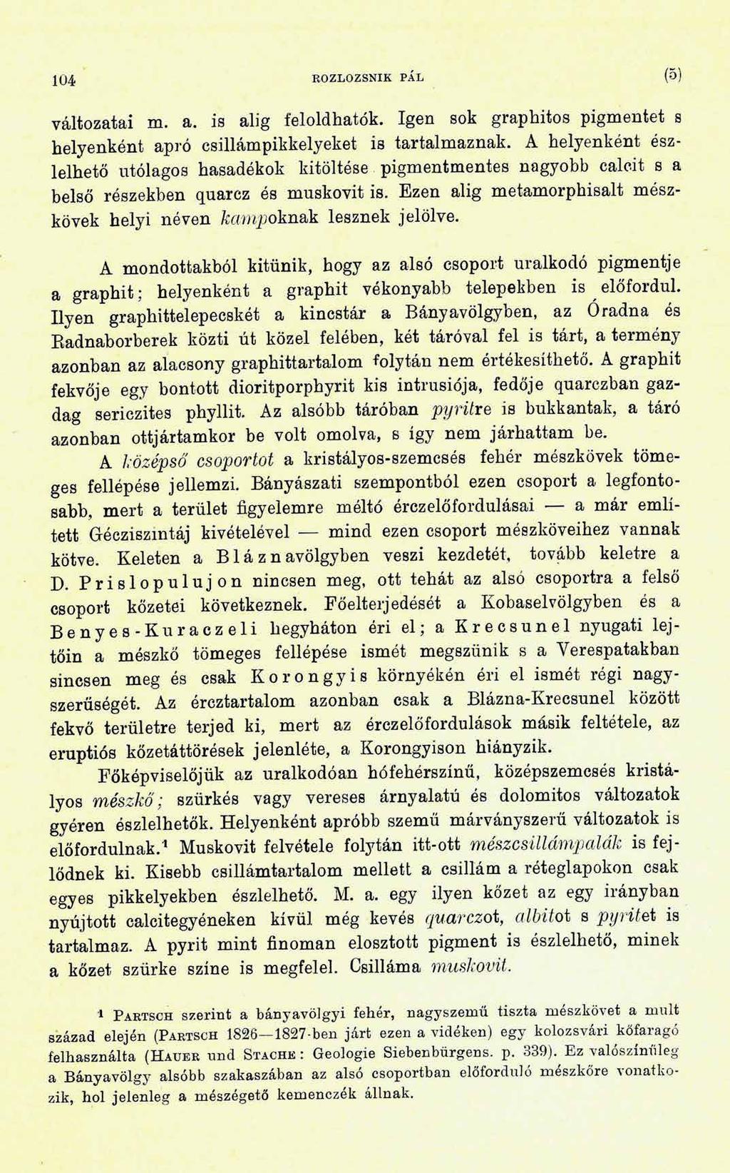 104 ROZLOZSNIK PÁL (5) változatai m. a. is alig feloldhatók. Igen sok graphitos pigmentet s helyenként apró csillámpikkelyeket is tartalmaznak.