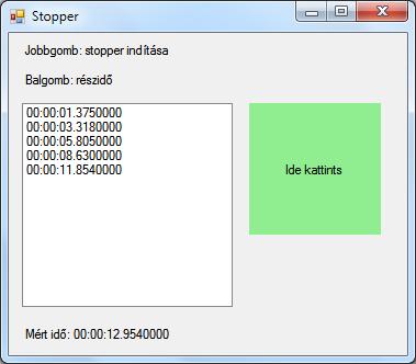 43 / 191 2013.11.04. 8:03 18.22. feladat (Stopper szint: 1). Írj stoppert, mely jobb egérgombbal indítja és állítja, bal egérgombbal pedig részeredményeket ad. 18.22. ábra. Működés közben. 18.33.