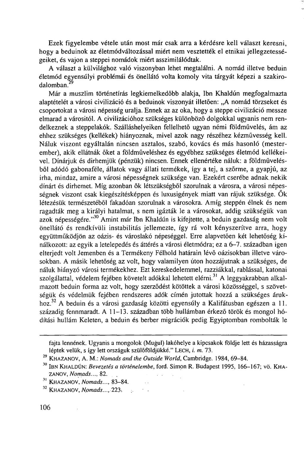 Ezek figyelembe vétele után most már csak arra a kérdésre kell választ keresni, hogy a beduinok az életmódváltozással miért nem vesztették el etnikai jellegzetességeiket, és vajon a steppei nomádok