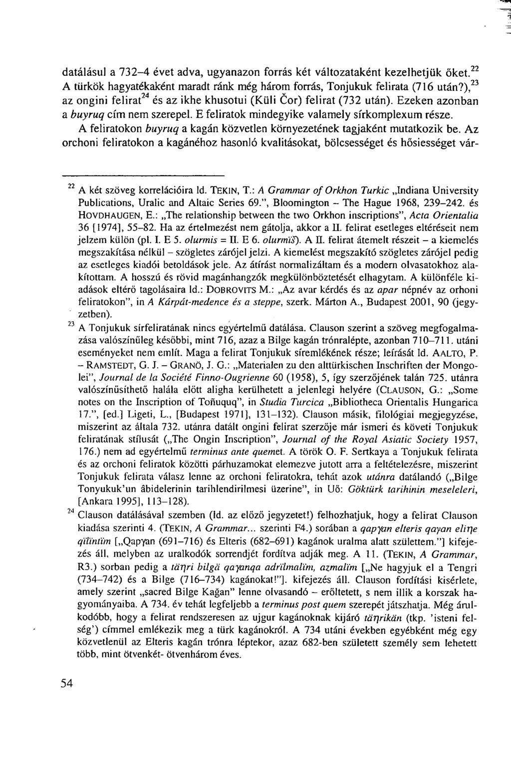 datálásul a 732-4 évet adva, ugyanazon forrás két változataként kezelhetjük őket. 22 A türkök hagyatékaként maradt ránk még három forrás, Tonjukuk felirata (716 után?