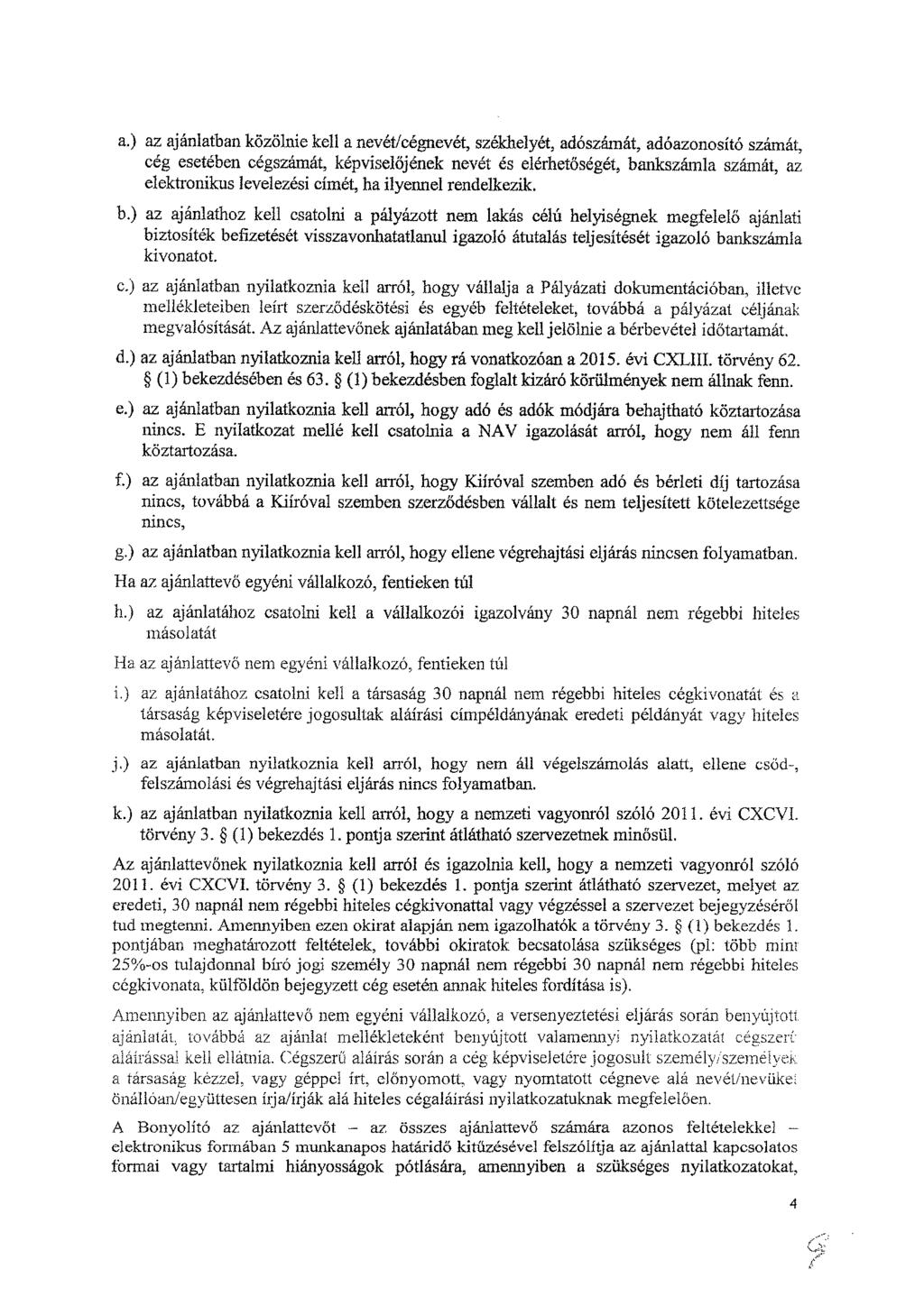 a.) az ajánlatban közölnie kell a nevét/cégnevét, székhelyét, adószámát, adóazonosító számát, cég esetében cégszámát, képviselőjének nevét és elérhetőségét, bankszámla számát, az elektronikus