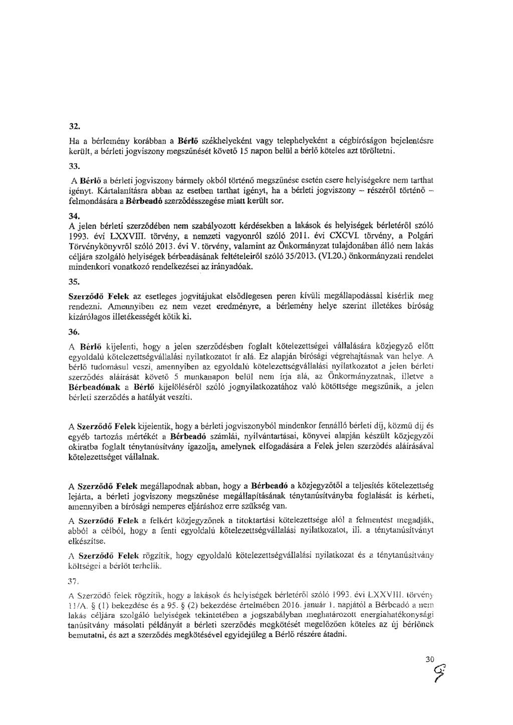 32. Ha a bérlemény korábban a Bérlő székhelyeként vagy telephelyeként a cégbíróságon bejelentésre került, a bérleti jogviszony megszűnését követő 15 napon belül a bérlő köteles azt töröltetni. 33.