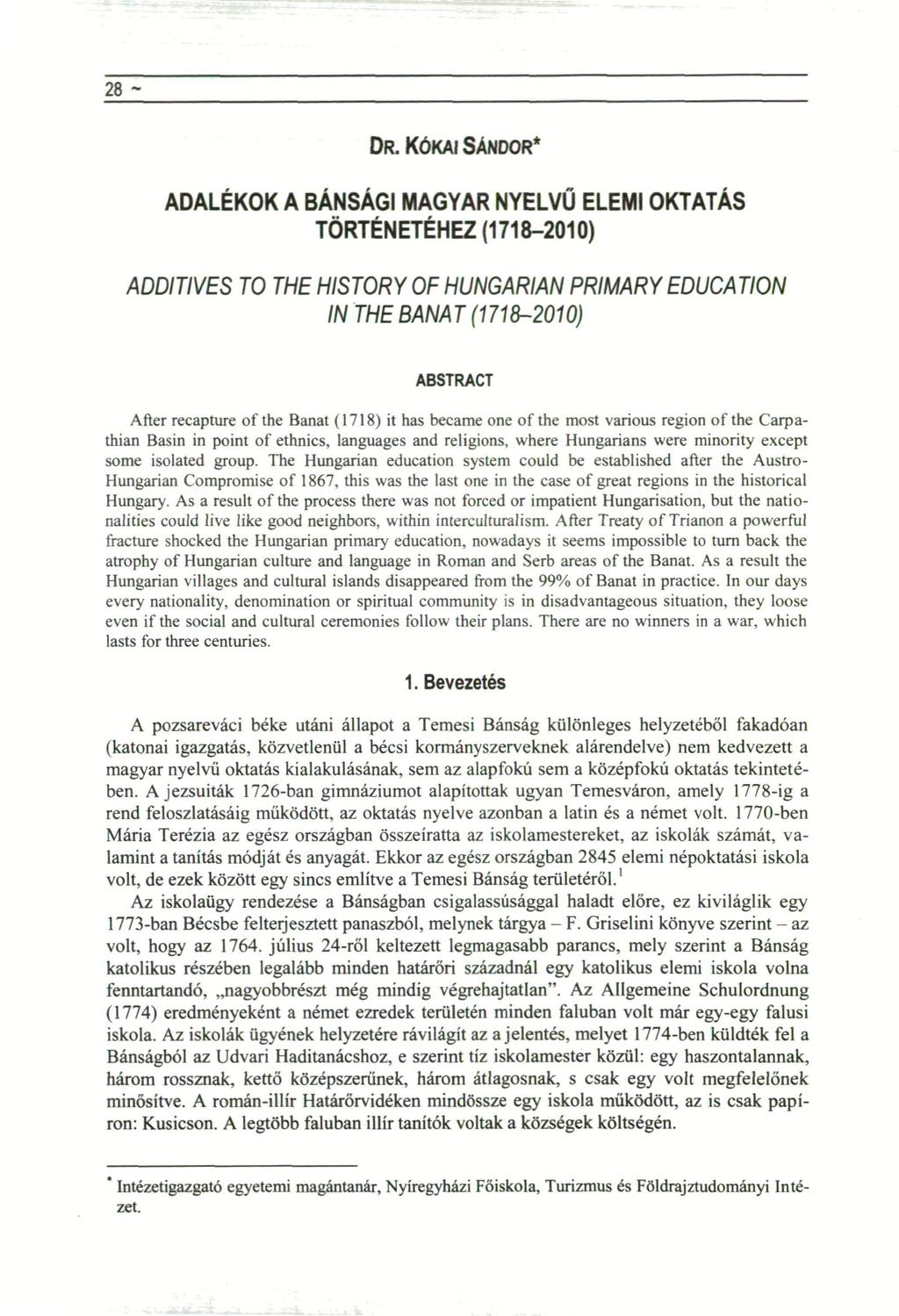 8 DR. KÓKAI SÁNDOR* ADALÉKOK A BÁNSÁGI MAGYAR NYELVŰ ELEMI OKTATÁS TÖRTÉNETÉHEZ (7800) ADDITIVES TO THE HISTORY OF HUNGÁRIÁN IN THE BANAT (7800) PRIMARYEDUCATION ABSTRACT After recapture of the Banat