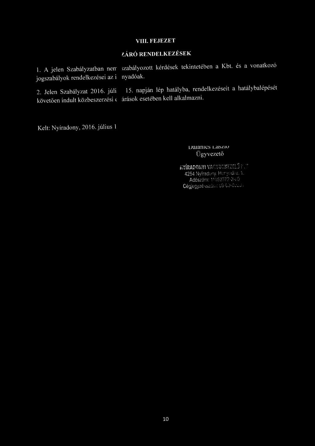 - VIII. FEJEZET ZÁRÓ RENDELKEZÉSEK. A jeen Szabáyzatban nem szabáyozott kérdések tekintetében a Kbt. és a vonatkozó jogszabáyok rendekezései az irányadóak. 2. Jeen Szabáyzat 2016. júij s 15.