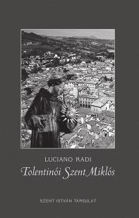 Luciano Radi TOLENTINÓI SZENT MIKLÓS Tolentino szentjének élete A Szent Ágoston Remetéinek Rendjébe tartozó első és sokáig egyetlen szent a tolentinóinak nevezett Miklós volt.