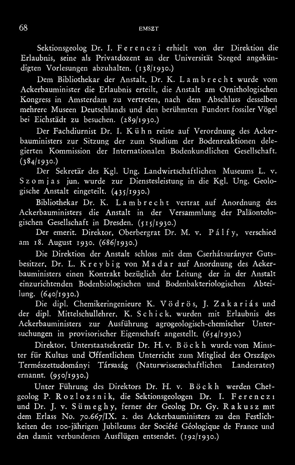 Lambrecht wurde vom Aokerbauminister die Erlaubnis erteilt, die Anstalt am Ornithologischen Kongress in Amsterdam zu vertreten, nach dem Abschluss desselben mehrere Museen Deutschlands und den