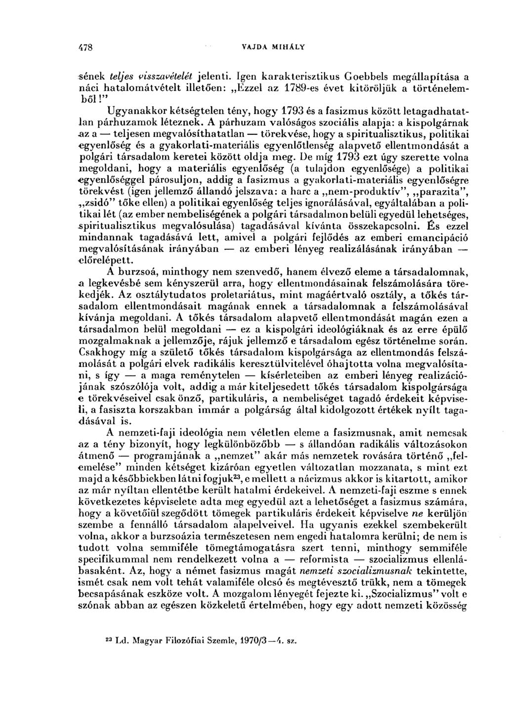 478. VAJDA MIHÁLY sének teljes visszavételét jelenti. Igen karakterisztikus Goebbels megállapítása a náci hatalomátvételt illetően: Ezzel az 1789-es évet kitöröljük a történelemből!