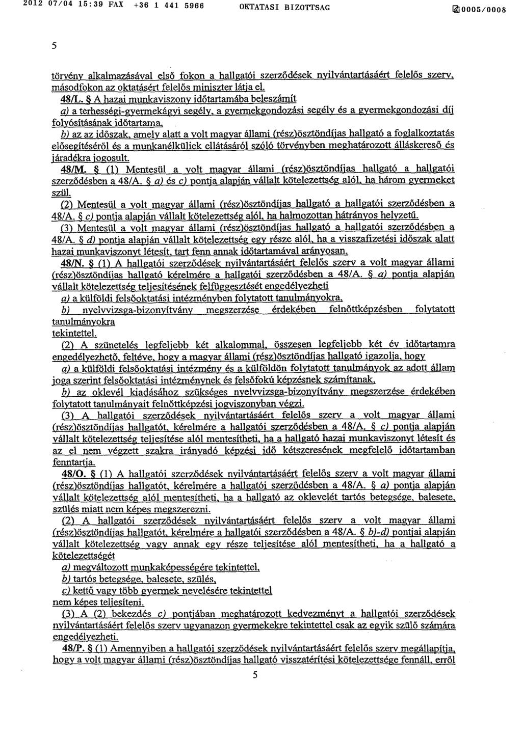 2012 07/04 15 :39 FAX +36 1 441 5966 OKTATASI BIZOTTSAG fj0005/000 8 5 törvény alkalmazásával els ő fokon a hallgatói szerződések nyilvántartásáért felelős szerv, másodfokon az oktatásért felel ős