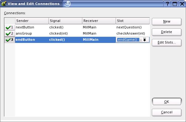 Edit/Connections connect( nextbutton, SIGNAL( clicked() ), this, SLOT( nextquestion() ) ); connect( ansgroup, SIGNAL(