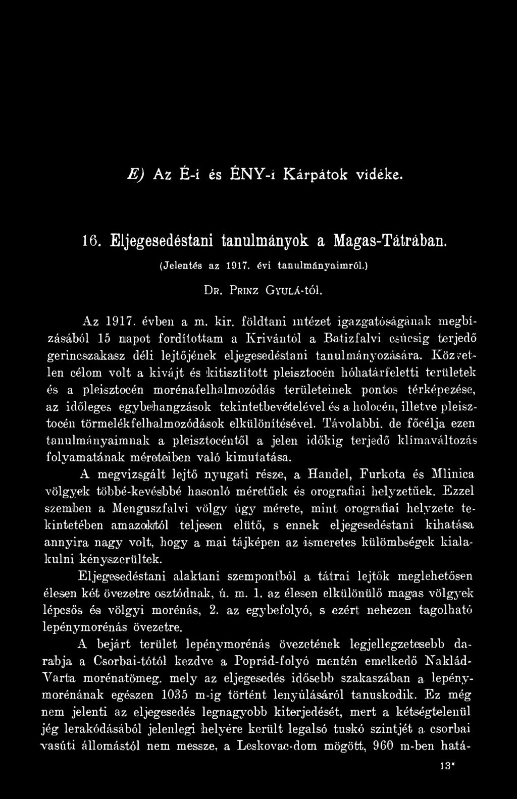 Távolabbi, de főcélja ezen tanulmányaimnak a pleisztocéntől a jelen időkig terjedő klímaváltozás folyamatának méretedben való kimutatása.