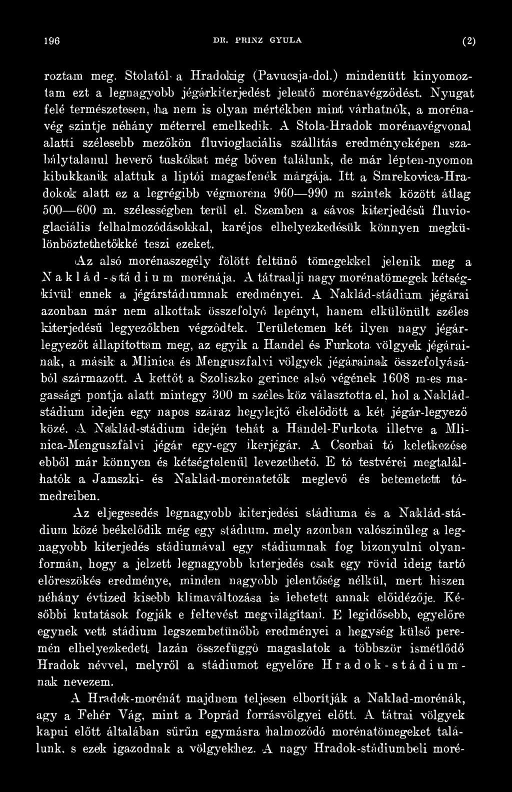 Szemben a sávos kiterjedésű fluvioglaciális felhalmozódásokkal, karéjos elhelyezkedésük könnyen megkülönböztethetőkké teszi ezeket.