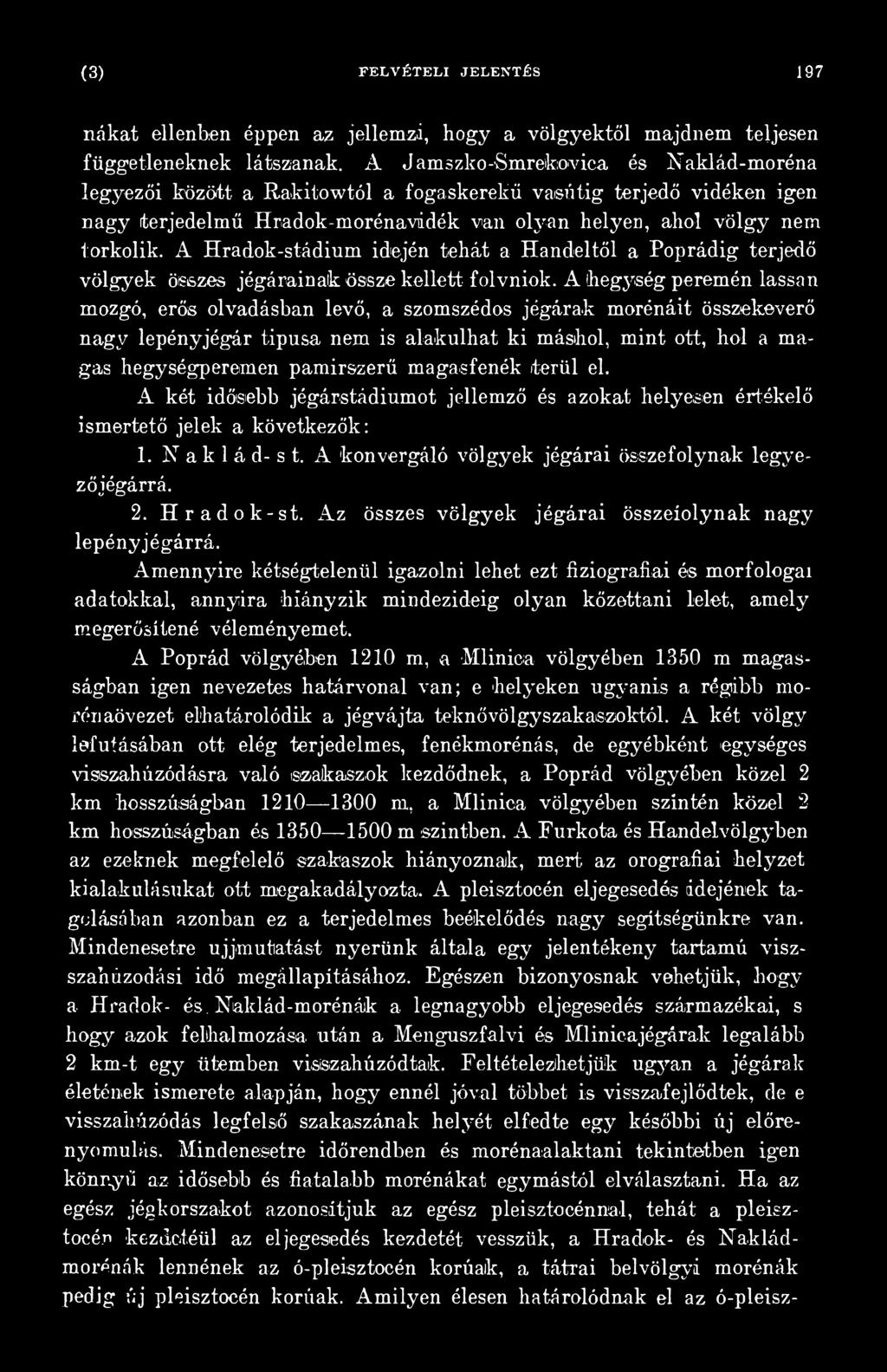 magasfenék terül el. A két időisiebb jégárstádiumot jellemző és azokat helyesen értékelő ismertető jelek a következők: 1. N a k 1á d- s t. A konvergáló völgyek jégárai összefolynak legyezőjégárrá. 2.