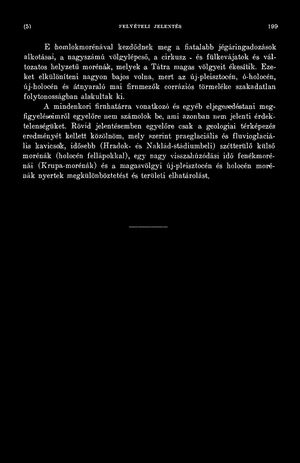 A mindenkori firnhatárra vonatkozó és egyéb eljegesedéstani megfigyeléseimről egyelőre nem számolok be, ami azonban nem jelenti érdektelenségüket.