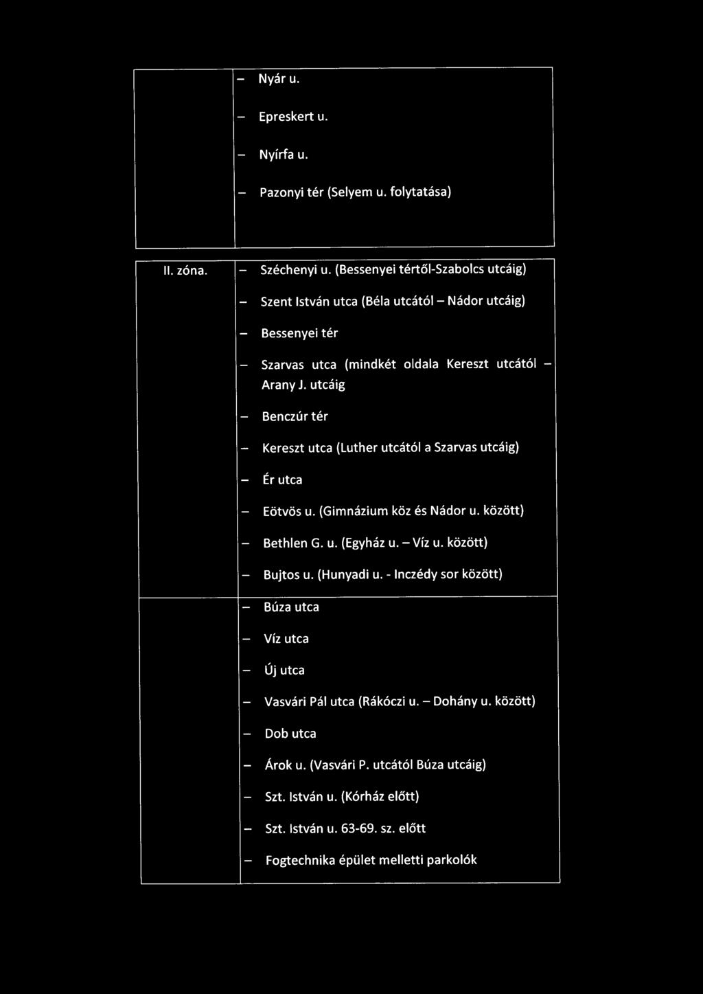 utcáig - Benczúr tér - Kereszt utca (Luther utcától a Szarvas utcáig) - Ér utca - Eötvös u. (Gimnázium köz és Nádor u. között) - Bethlen G. u. (Egyház u. -Víz u.