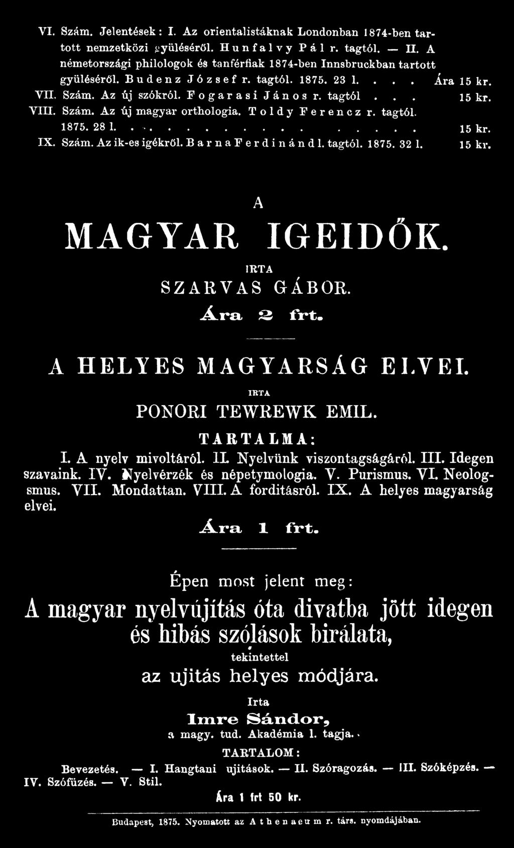 Nyelvérzék és népetymologia. V. Purismus. VL Neologsmus. VII. Mondattan. VIII. A fordításról. IX. A helyes magyarság elvei. Ara, 1 frt.