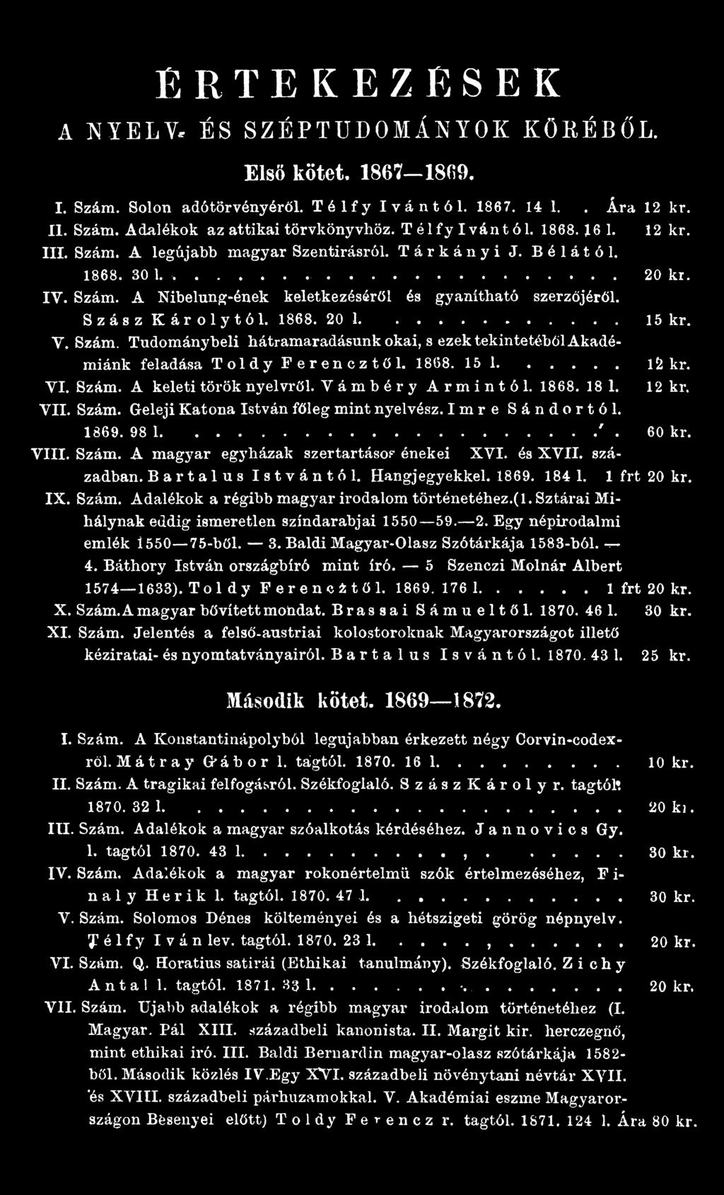 és XVII. században. Bartalus Istvántól. Hangjegyekkel. 1869. 184 1. 1 frt 20 kr. IX. Szám. Adalékok a régibb magyar irodalom történetéhez.(1. Sztárai Mihálynak eddig ismeretlen színdarabjai 1550 59.