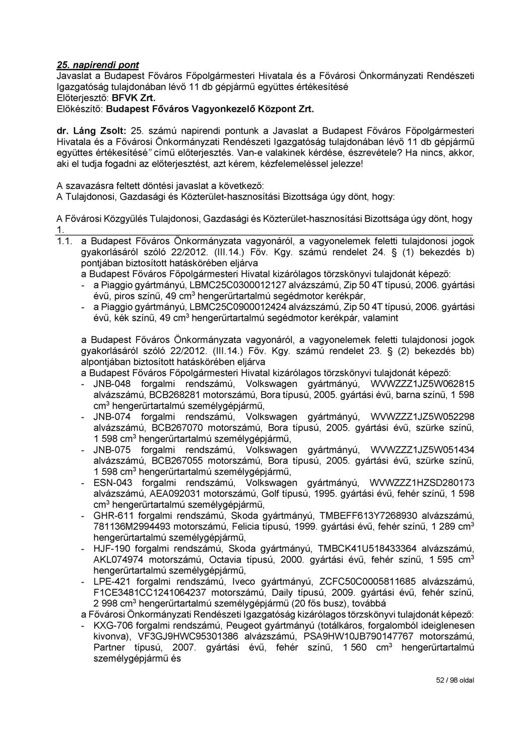 25. napirendi pont Javaslat a Budapest Főváros Főpolgármesteri Hivatala és a Fővárosi Önkormányzati Rendészeti Igazgatóság tulajdonában lévő 11 db gépjármű együttes értékesítésé Előterjesztő: BFVK