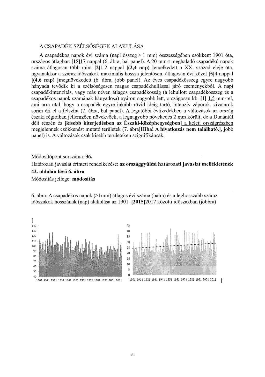 A CSAPADÉK SZÉLSŐSÉGEK ALAKULÁSA A csapadékos napok évi száma (napi összeg> 1 mm) összességében csökkent 1901 óta, országos átlagban [15]11 nappal (6. ábra, bal panel).