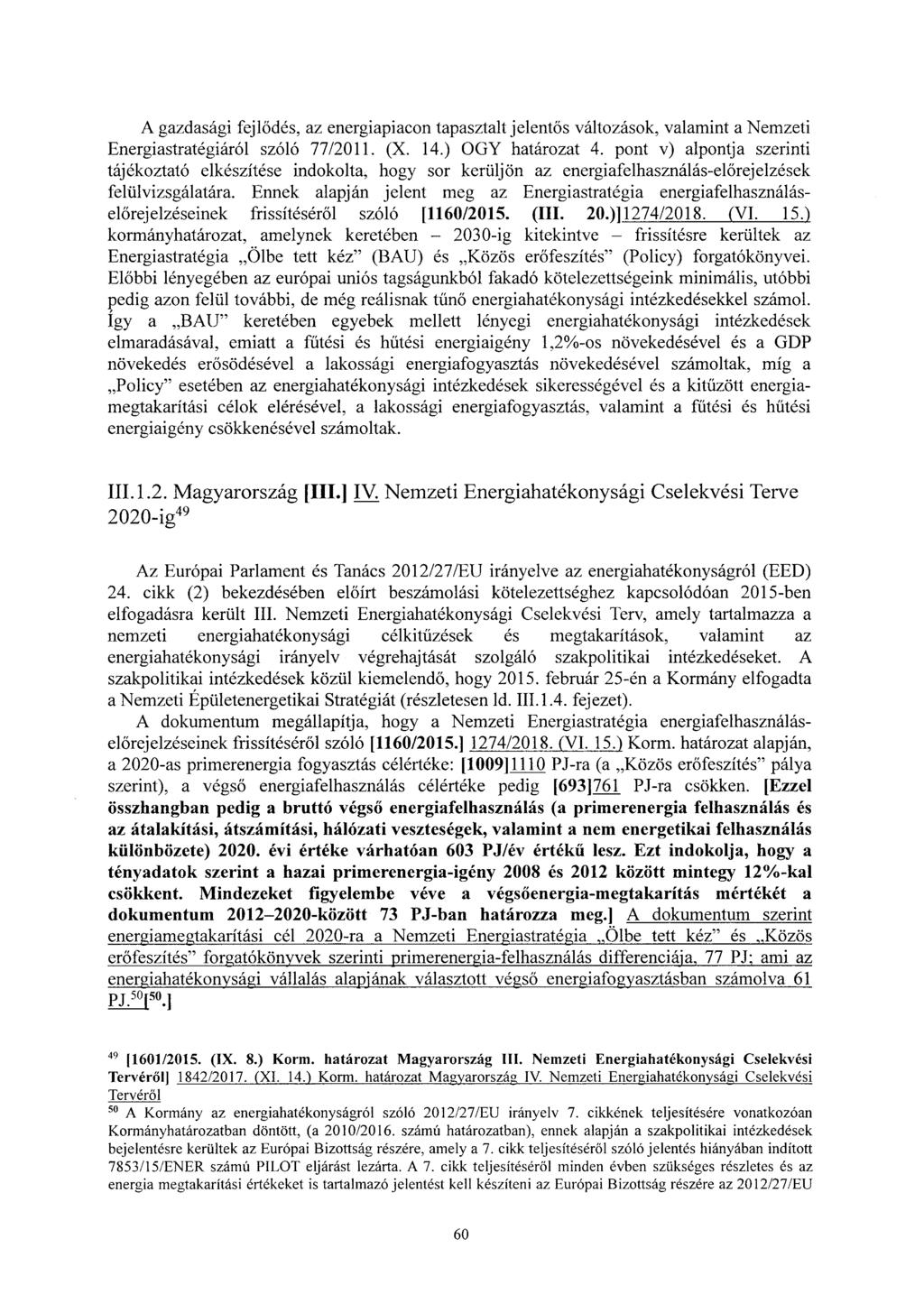 A gazdasági fejlődés, az energiapiacon tapasztalt jelentős változások, valamint a Nemzeti Energiastratégiáról szóló 77/2011. (X. 14.) OGY határozat 4.