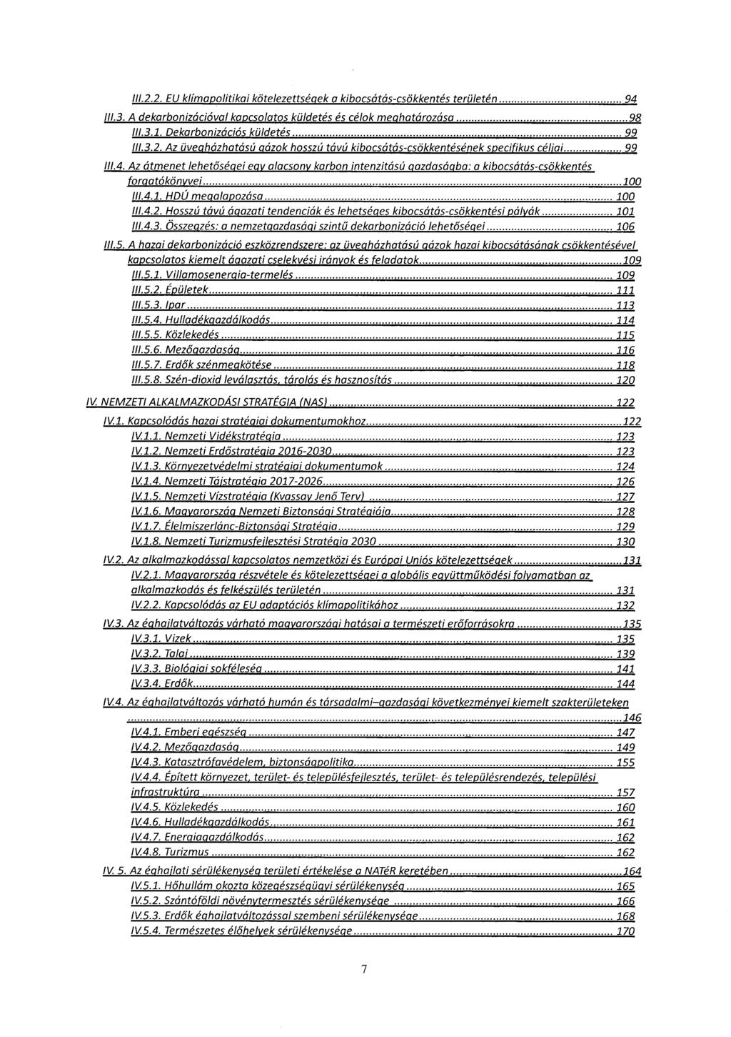 111.2.2. EU klímapolitikai kötelezettségek a kibocsátás-csökkentés területén 94 111.3. A dekarbonizációval kapcsolatos küldetés és célok meghatározása 98 111.3.1. Dekarbonizációs küldetés 99 111.3.2. Az üvegházhatású gázok hosszú távú kibocsátás-csökkentésének specifikus céliai 99 111.