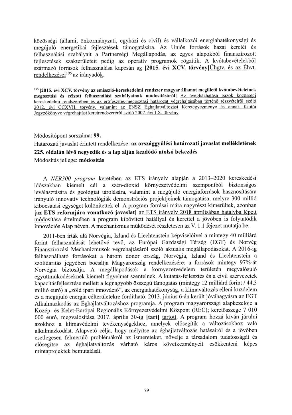 közösségi (állami, önkormányzati, egyházi és civil) és vállalkozói energiahatékonysági és megújuló energetikai fejlesztések támogatására.