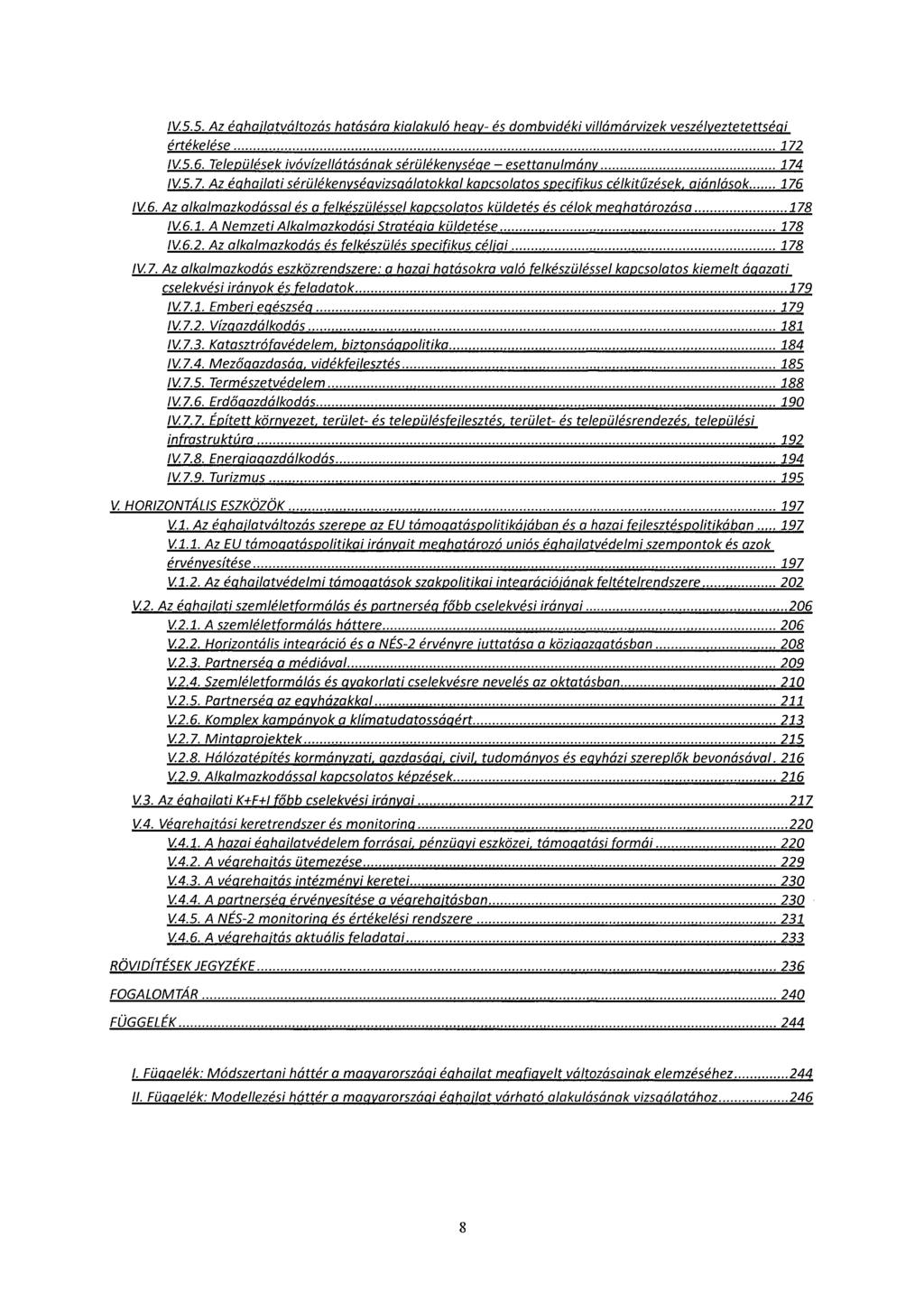 IV.5.5. Az éghailatváltozás hatására kialakuló hegy- és dombvidéki villámárvizek veszélyeztetettségi értékelése 172 IV.5. 6. Települések ivóvízellátásának sérülékenysége - esettanulmány 174 IV.5.7. Az éghailati sérülékenységvizsgálatokkal kapcsolatos specifikus célkitűzések.