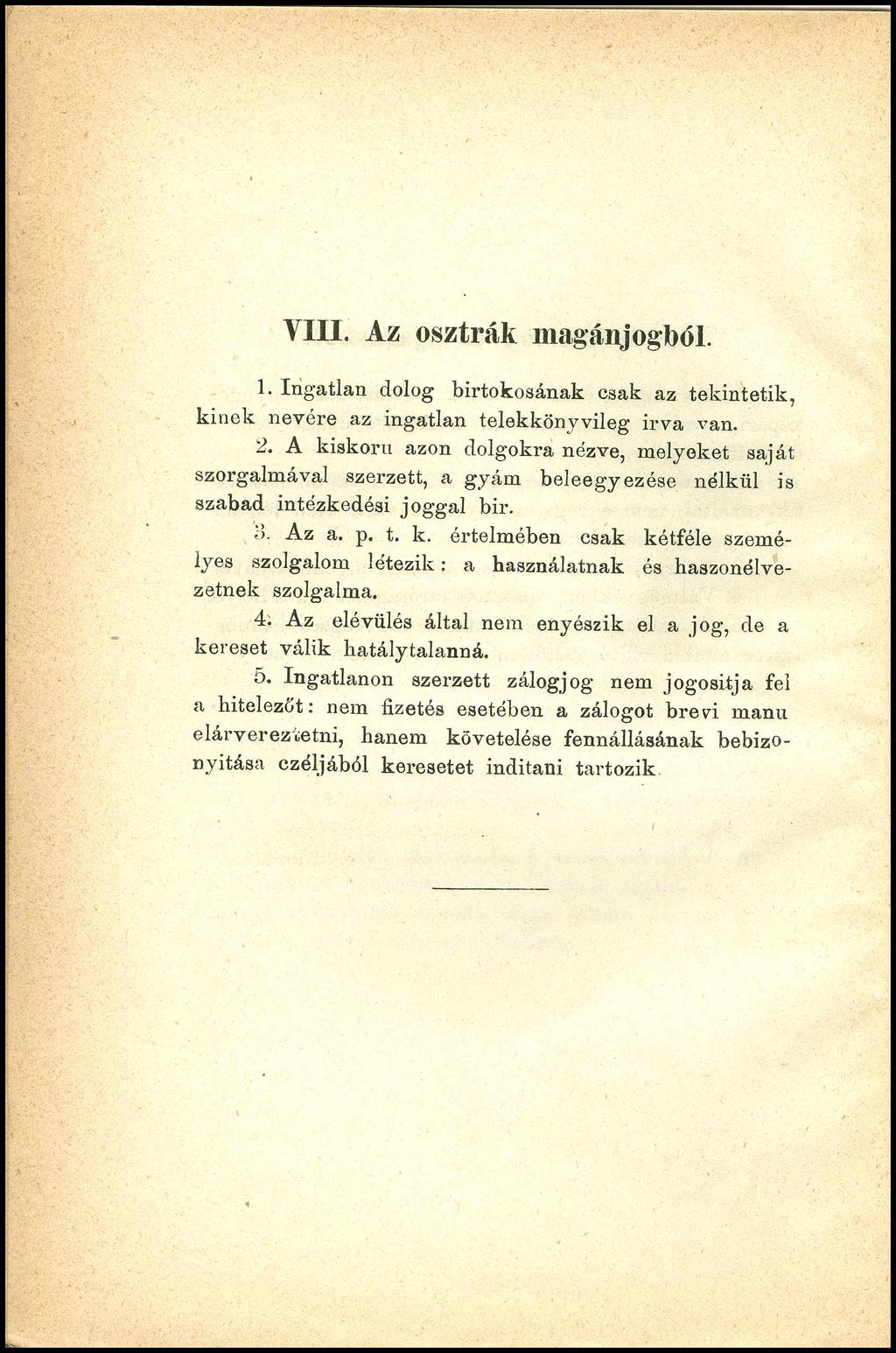 VIII. Az osztrák magánjogból. 1. Ingatlan dolog birtokosának csak az tekintetik, kinek nevére az ingatlan telekkönyvileg Írva van. 2.