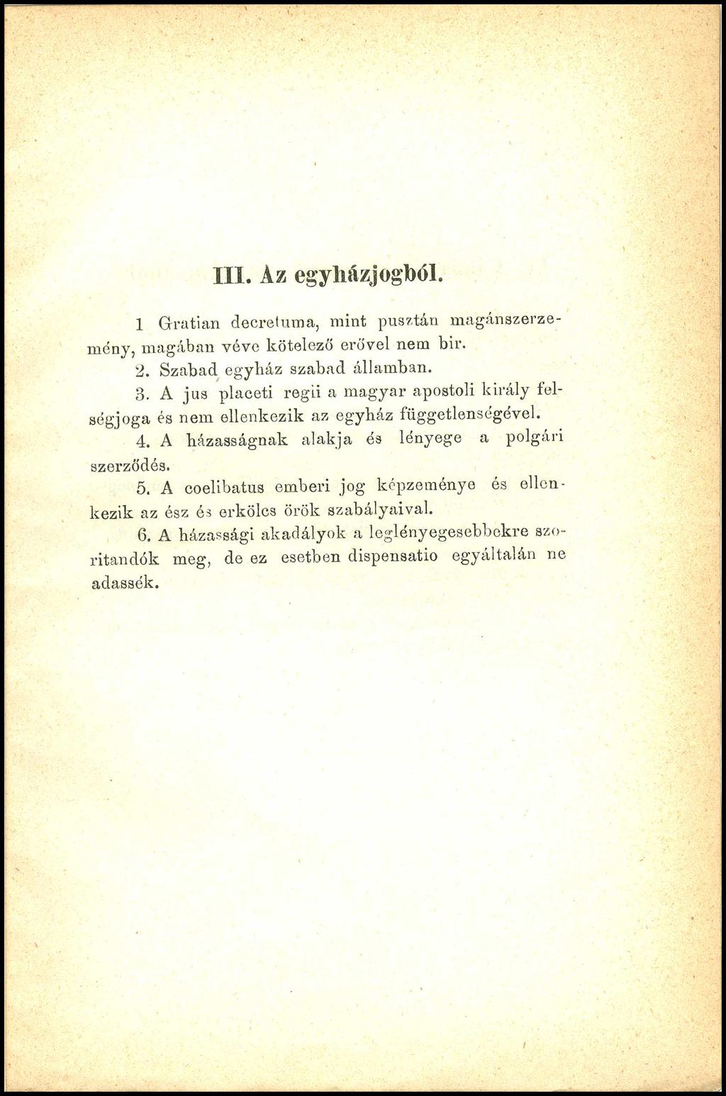 III. Az egyházjogból. 1 Gratian decretuma, mint pusztán magánszerzemény, magában véve kötelező erővel nem bir. 2. Szabad egyliáz szabad államban. 3.