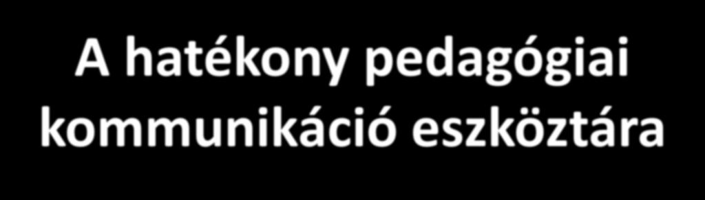 A hatékony pedagógiai kommunikáció eszköztára Készítette: L.