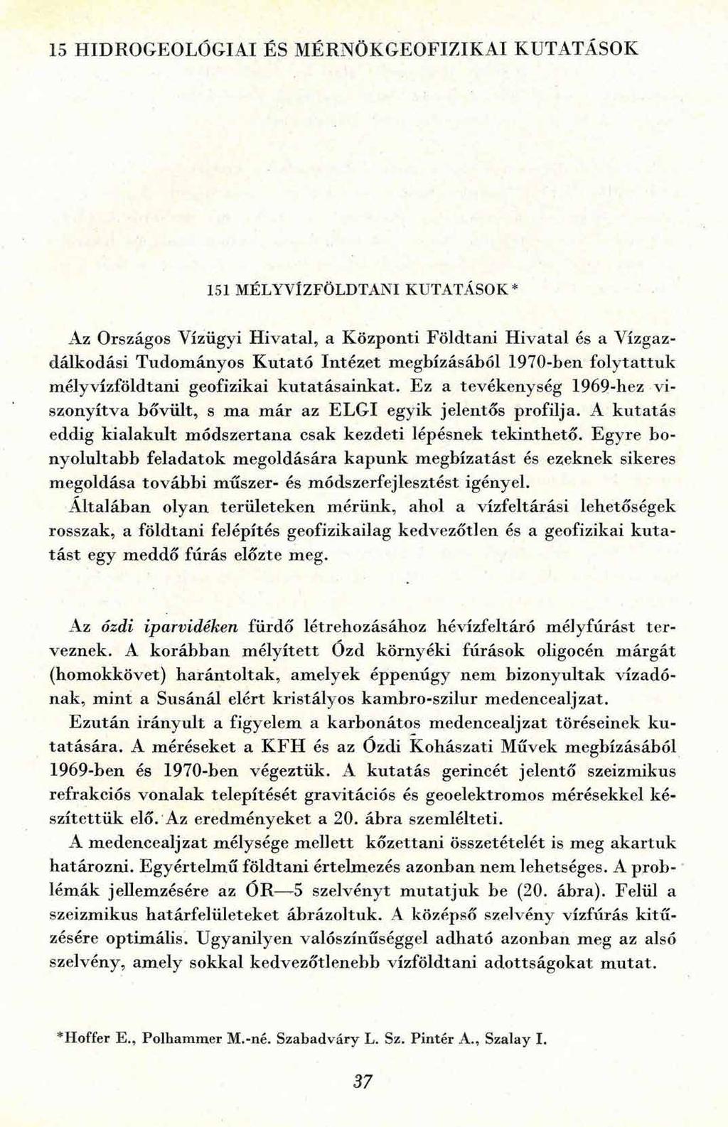 15 HIDROGEOLÓGIAI ÉS M ÉRNÖKGEO FIZIK A I KUTATÁSOK 151 MÉLYVÍZFÖLDTANI KUTATÁSOK* Az Országos Vízügyi H ivatal, a Központi Földtani H ivatal és a Vízgazdálkodási Tudományos K utató Intézet