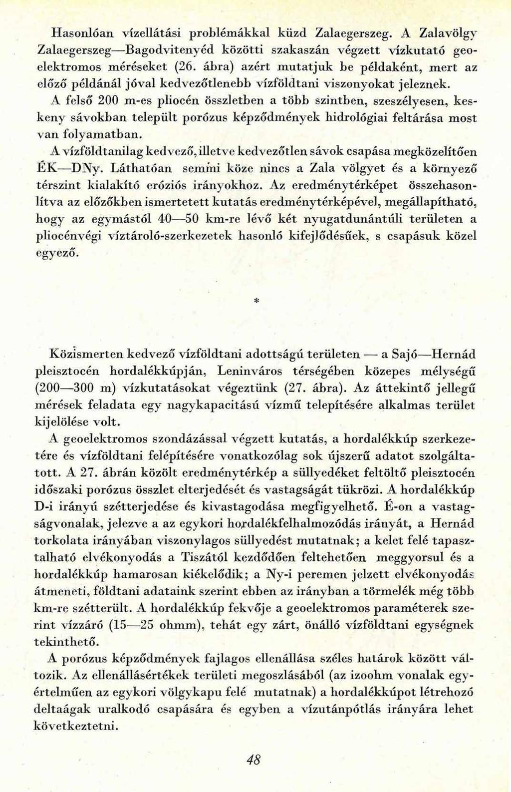 Hasonlóan vízellátási problém ákkal küzd Zalaegerszeg. A Zalavölgv Zalaegerszeg Bagodvitenyéd közötti szakaszán végzett vízkutató geoelektromos m éréseket (26.