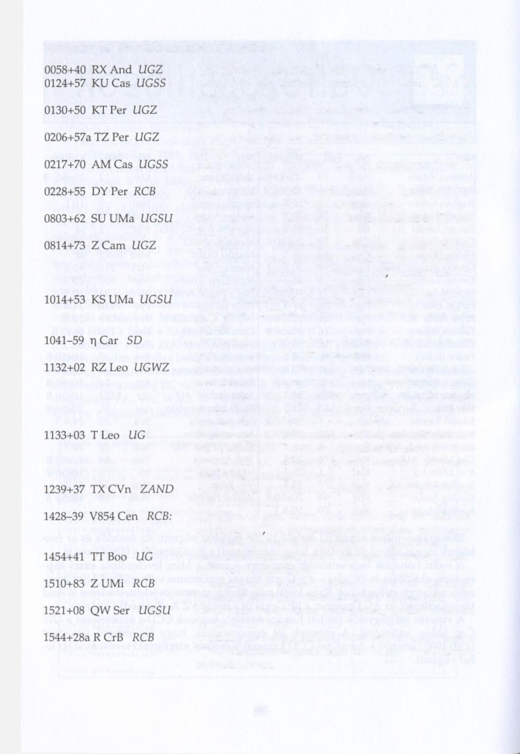 Eruptív és kataklizmikus változók Két kitörését észleltük: JD 905 10^8 és 928 11 Ti. Mindössze egy kitörést mutatott, JD 926-án 13T4 fényességet ért el.