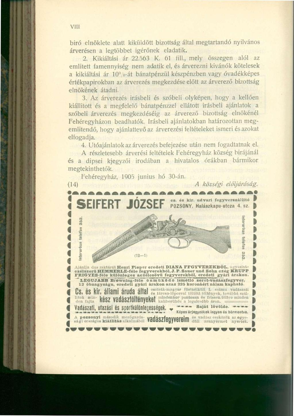 VIII biró elnöklete alatt kiküldött bizottság által megtartandó nyilvános árverésen a legtöbbet Ígérőnek eladatik. 2. Kikiáltási ár 22.563 K. 61 fill.